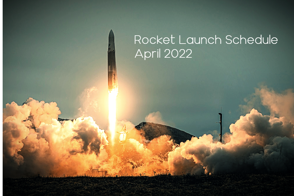 April Rocket Launch Schedule 2022: Completed & Upcoming Launches