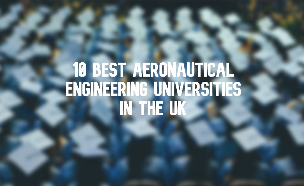 High calling: 10 best aeronautical engineering universities in the UK