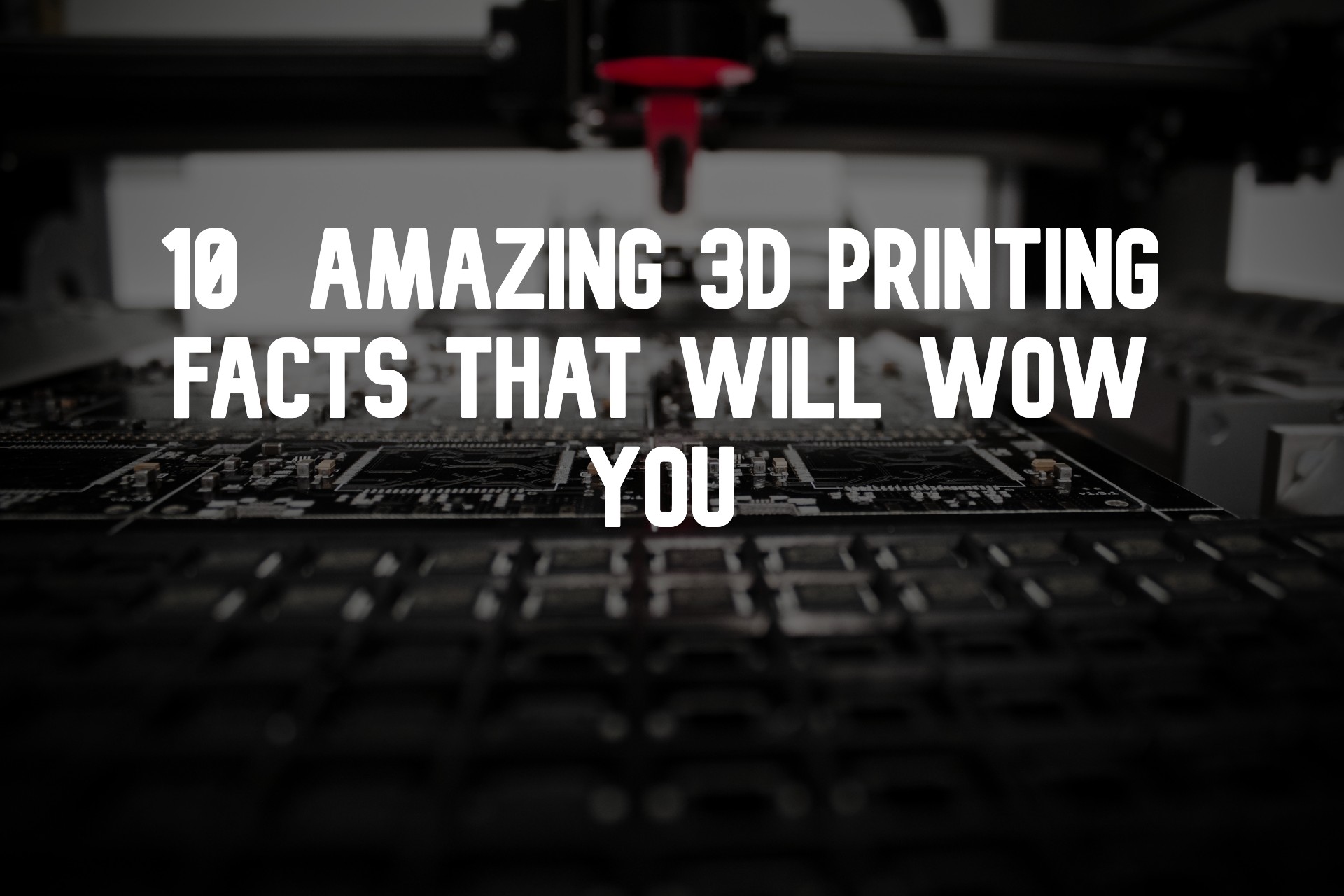 10 Outstanding  Facts about 3D Printing that Will Wow You