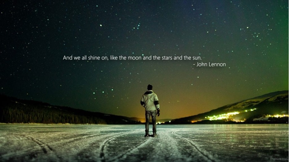 And we all shine on, like the moon and the stars, and the sun